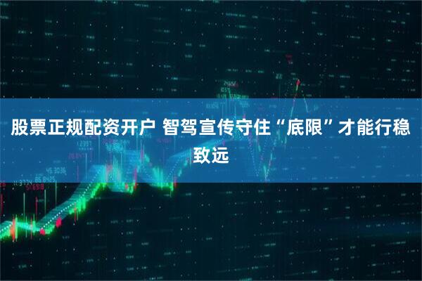股票正规配资开户 智驾宣传守住“底限”才能行稳致远