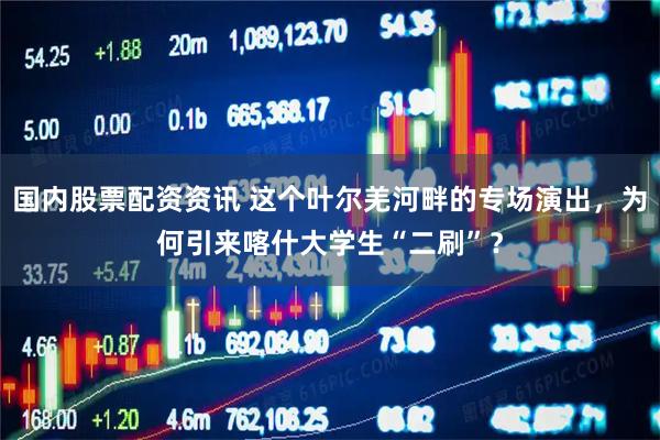国内股票配资资讯 这个叶尔羌河畔的专场演出,为何引来喀什大学生“二刷”?